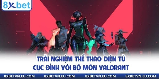 Trải nghiệm tthể thao điện tử 8xbet cực đỉnh với bộ môn Valorant