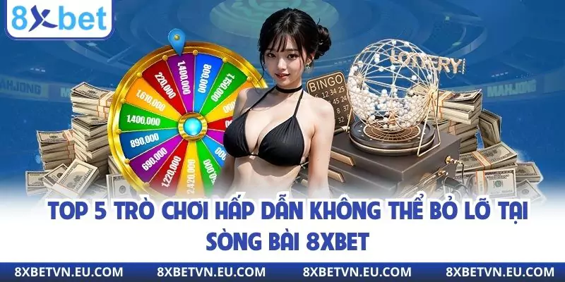 Top 5 trò chơi hấp dẫn không thể bỏ lỡ tại sòng bài 8XBET Top 5 trò chơi hấp dẫn không thể bỏ lỡ tại sòng bài 8xbet