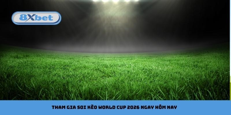 Tham gia soi kèo World Cup 2026 ngay hôm nay