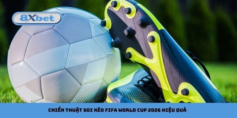 Chiến thuật soi kèo FIFA World Cup 2026 hiệu quả