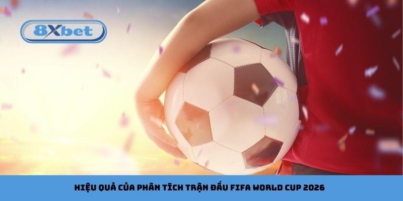 Hiệu quả của phân tích trận đấu FIFA World Cup 2026