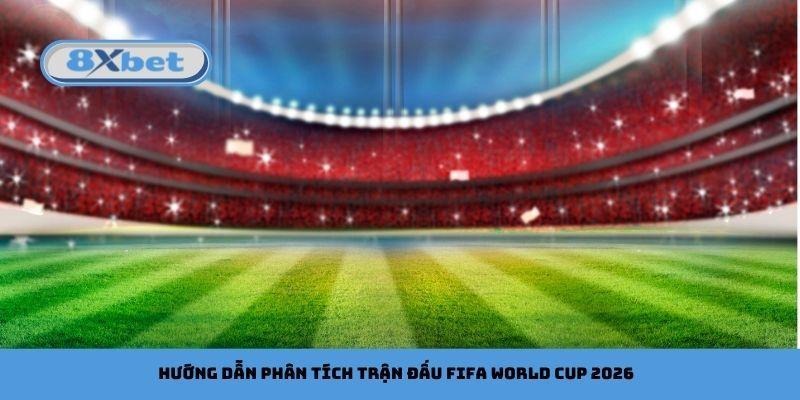 Hướng dẫn phân tích trận đấu FIFA World Cup 2026