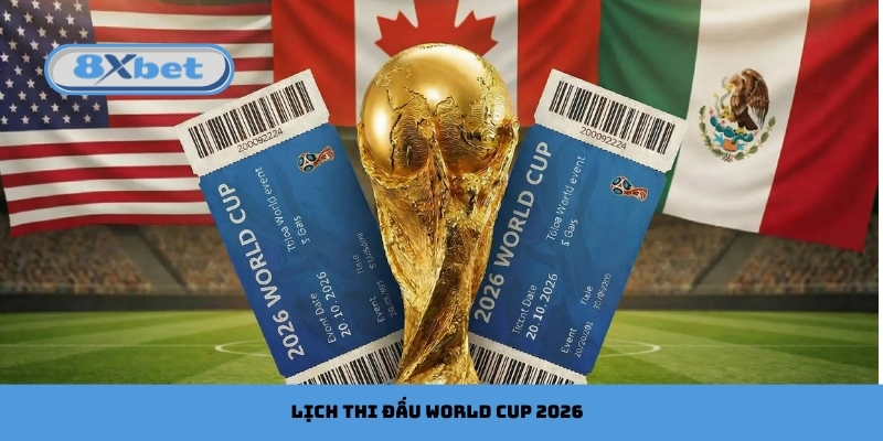 Lịch World Cup 2026: Ngày Giờ & Trận Hot