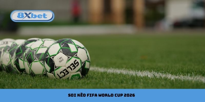 Soi Kèo FIFA World Cup 2026: Nhận Định & Dự Đoán Chuẩn Nhất